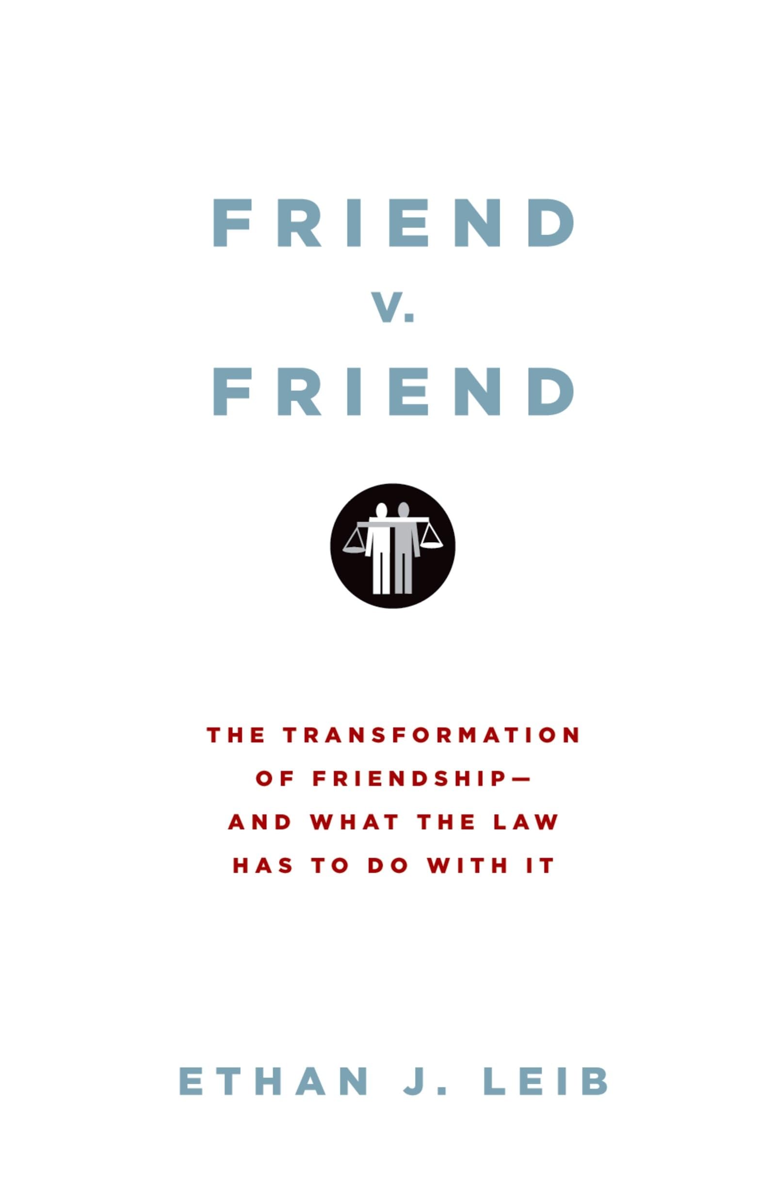 Friend v. Friend: The Transformation of Friendship--And What the Law Has to Do with It