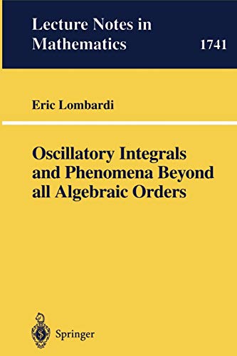 Oscillatory Integrals and Phenomena Beyond all Algebraic Orders: with Applications to Homoclinic Orbits in Reversible Systems (Lecture Notes in Mathematics, 1741, Band 1741)