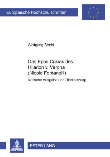 Das Epos «Crisias» des Hilarion v. Verona (Nicolò Fontanelli): Kritische Ausgabe und Übersetzung- Studien zum Antichristmythos in Spätantike, ... / Publications Universitaires Européennes)
