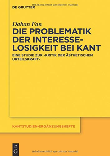 Die Problematik der Interesselosigkeit bei Kant: Eine Studie zur „Kritik der ästhetischen Urteilskraft“ (Kantstudien-Ergänzungshefte, Band 200)