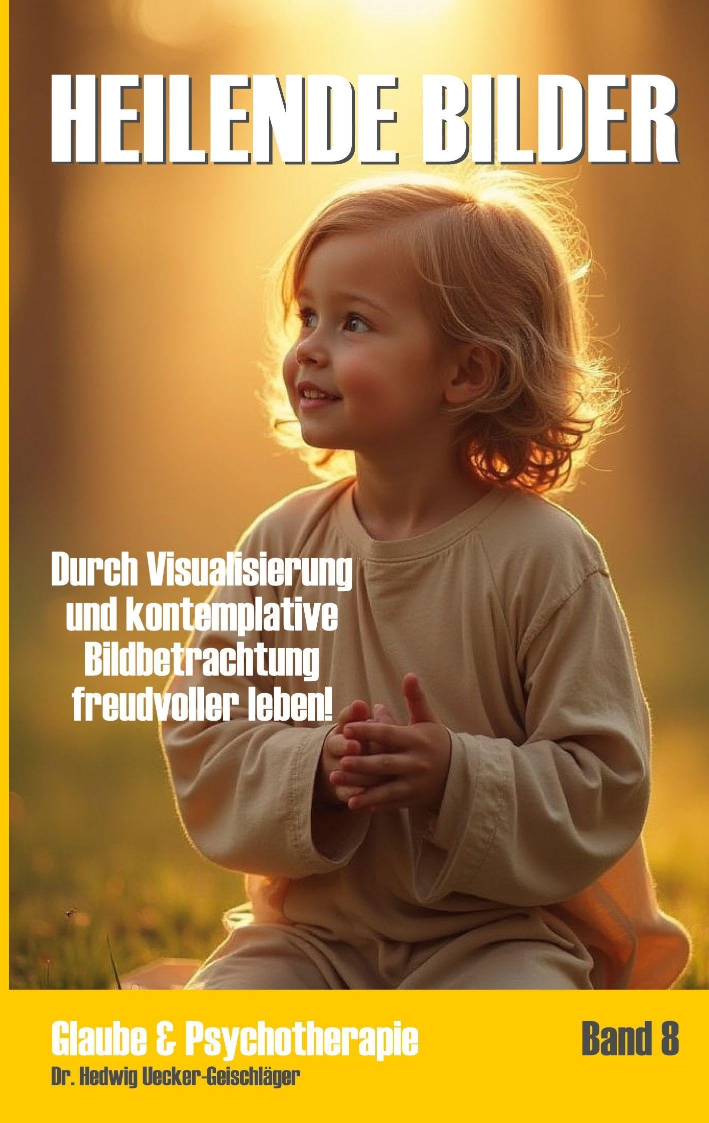 Heilende Bilder: Durch Visualisierung und kontemplative Bildbetrachtung freudvoller leben (Glaube & Psychotherapie)