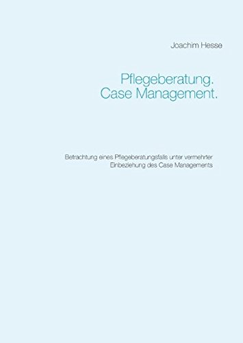 Pflegeberatung. Case Management.: Betrachtung eines Pflegeberatungsfalls unter vermehrter Einbeziehung des Case Managements