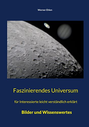 Faszinierendes Universum: für Interessierte leicht verständlich erklärt