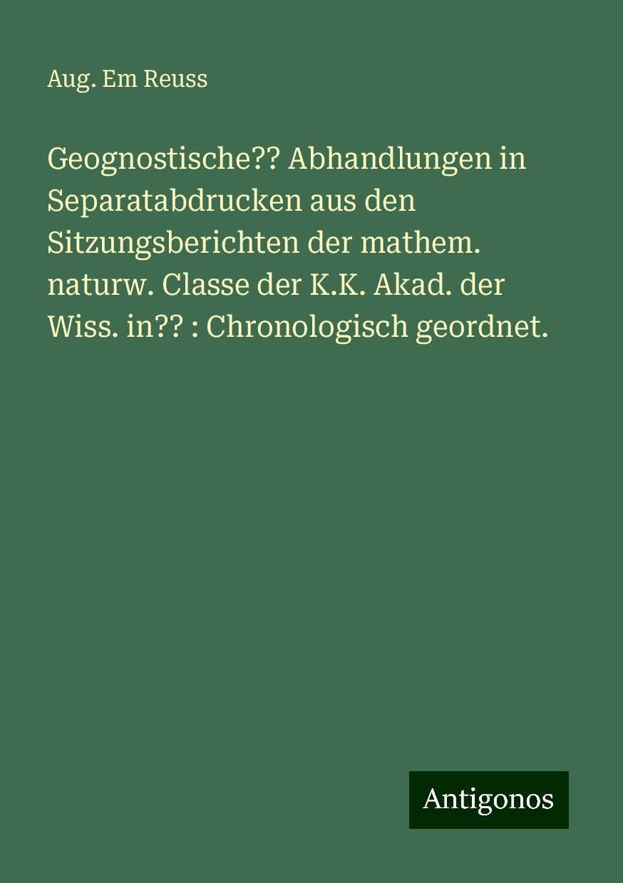 Geognostische?? Abhandlungen in Separatabdrucken aus den Sitzungsberichten der mathem. naturw. Classe der K.K. Akad. der Wiss. in?? : Chronologisch geordnet.