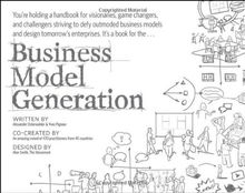 Business Model Generation: A Handbook for Visionaries, Game Changers, and Challengers