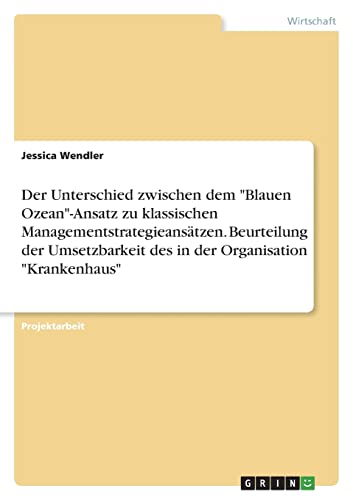 Der Unterschied zwischen dem Blauen Ozean-Ansatz zu klassischen Managementstrategieansätzen. Beurteilung der Umsetzbarkeit des in der Organisation Krankenhaus