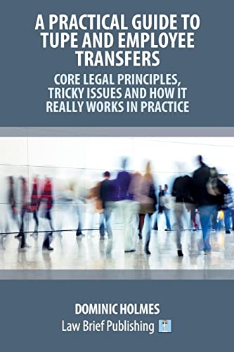 A Practical Guide to TUPE and Employee Transfers - Core Legal Principles, Tricky Issues and How It Really Works in Practice