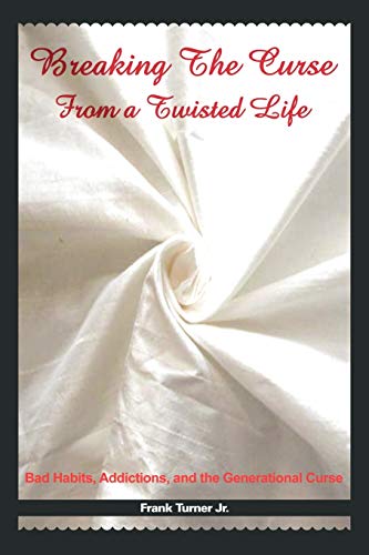 Breaking the Curse From a Twisted Life: Bad Habits, Addictions, and the Generational Curse
