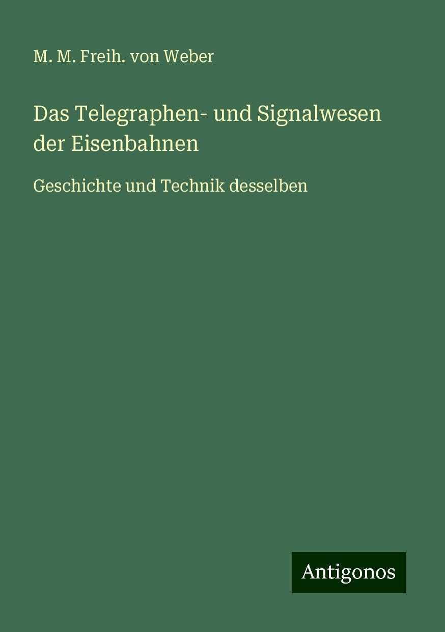 Das Telegraphen- und Signalwesen der Eisenbahnen: Geschichte und Technik desselben