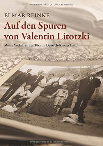 Auf den Spuren von Valentin Litotzki: Meine Vorfahren aus Tütz im Deutsch-Kroner Land