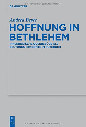 Hoffnung in Bethlehem: Innerbiblische Querbezüge als Deutungshorizonte im Ruthbuch (Beihefte zur Zeitschrift für die alttestamentliche Wissenschaft, Band 463)