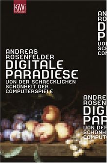 Digitale Paradiese: Von der schrecklichen Schönheit der Computerspiele