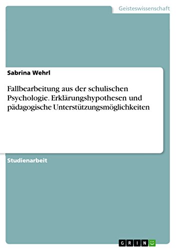 Fallbearbeitung aus der schulischen Psychologie. Erklärungshypothesen und pädagogische Unterstützungsmöglichkeiten