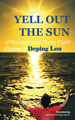 Yell out the Sun: A Hundred and Thirty Eight Poems of Deping Lou