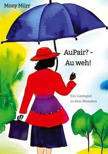 AuPair? - Au weh!: Ein Gastspiel in drei Monaten