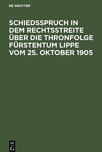 Schiedsspruch in dem Rechtsstreite über die Thronfolge Fürstentum Lippe vom 25. Oktober 1905: Unter Zustimmung der Parteien veröffentlichter Abdruck
