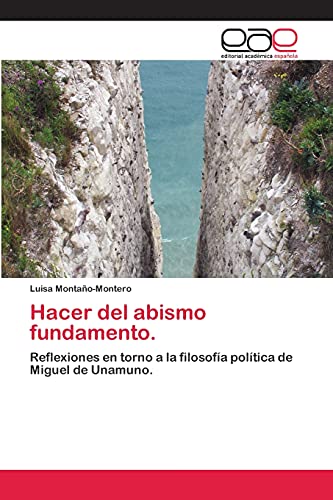 Hacer del abismo fundamento.: Reflexiones en torno a la filosofía política de Miguel de Unamuno.