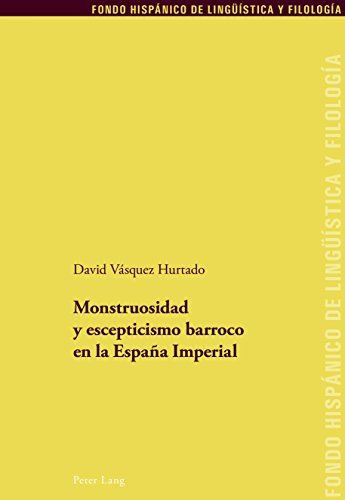 Monstruosidad y escepticismo barroco en la España Imperial (Fondo Hispánico de Lingüística y Filología, Band 28)