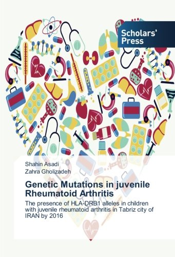 Genetic Mutations in juvenile Rheumatoid Arthritis: The presence of HLA-DRB1 alleles in children with juvenile rheumatoid arthritis in Tabriz city of IRAN by 2016