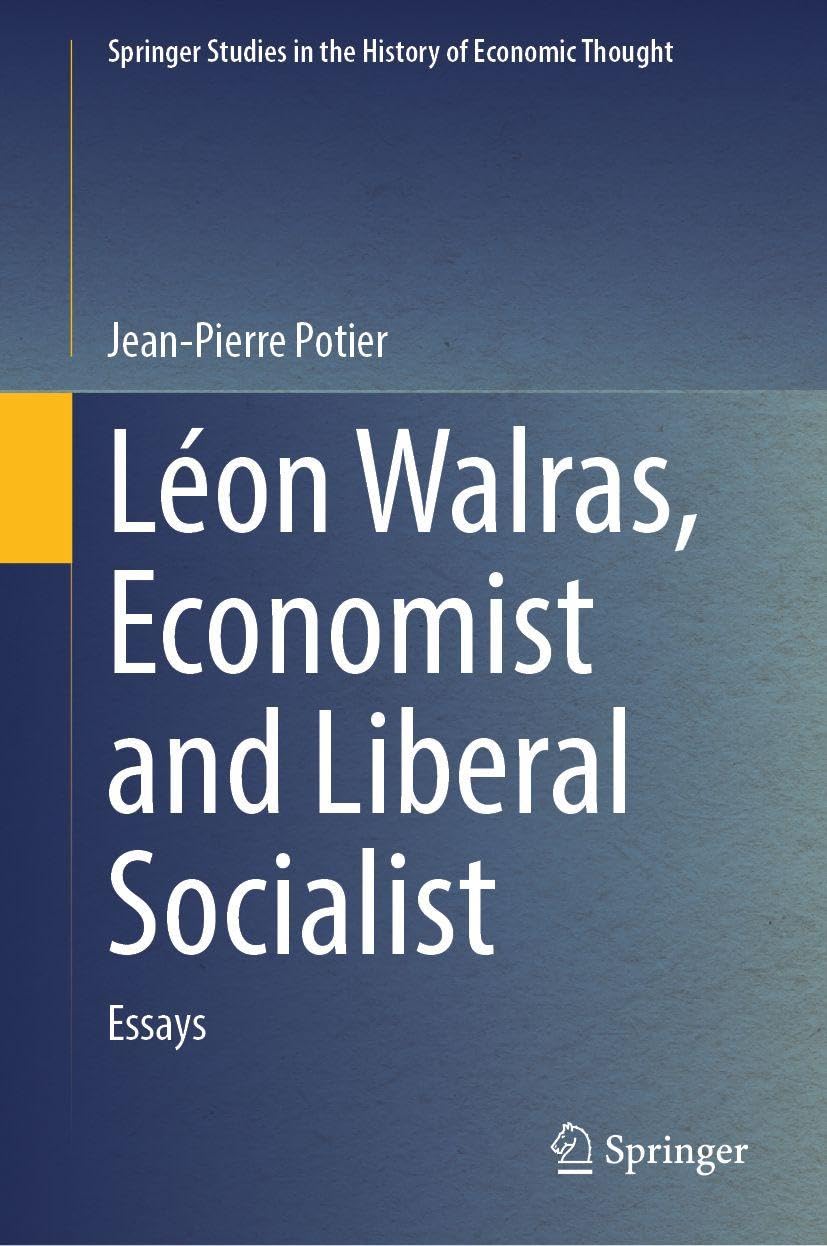 Léon Walras, Economist and Liberal Socialist: Essays (Springer Studies in the History of Economic Thought)