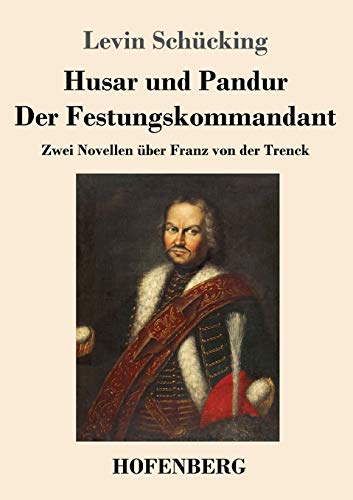 Husar und Pandur / Der Festungskommandant: Zwei Novellen über Franz von der Trenck