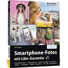 Smartphone-Fotos mit Like-Garantie!: Fotografieren und Bilder bearbeiten wie die Profis