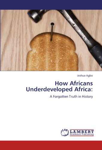 How Africans Underdeveloped Africa:: A Forgotten Truth in History