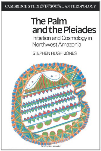The Palm and the Pleiades: Initiation and Cosmology in Northwest Amazonia (Cambridge Studies in Social and Cultural Anthropology, Band 24)