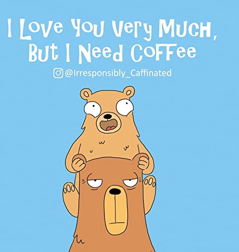 I Love You Very Much, But I Need Coffee