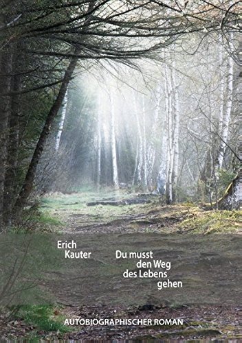 Du musst den Weg des Lebens gehen: Autobiographischer Roman
