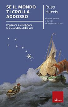 Se il mondo ti crolla addosso. Imparare a veleggiare tra le ondate della vita (I libri che aiutano)