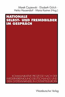 Nationale Selbst- und Fremdbilder im Gespräch. Kommunikative Prozesse nach der Wiedervereinigung Deutschlands und dem Systemwandel in Ostmitteleuropa