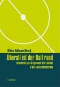 Überall ist der Ball rund. Geschichte und Gegenwart des Fußballs in Ost- und Südosteuropa