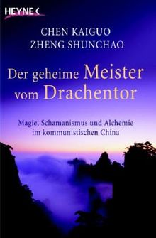 Der geheime Meister vom Drachentor. Magie, Schamanismus und Alchemie im kommunistischen China