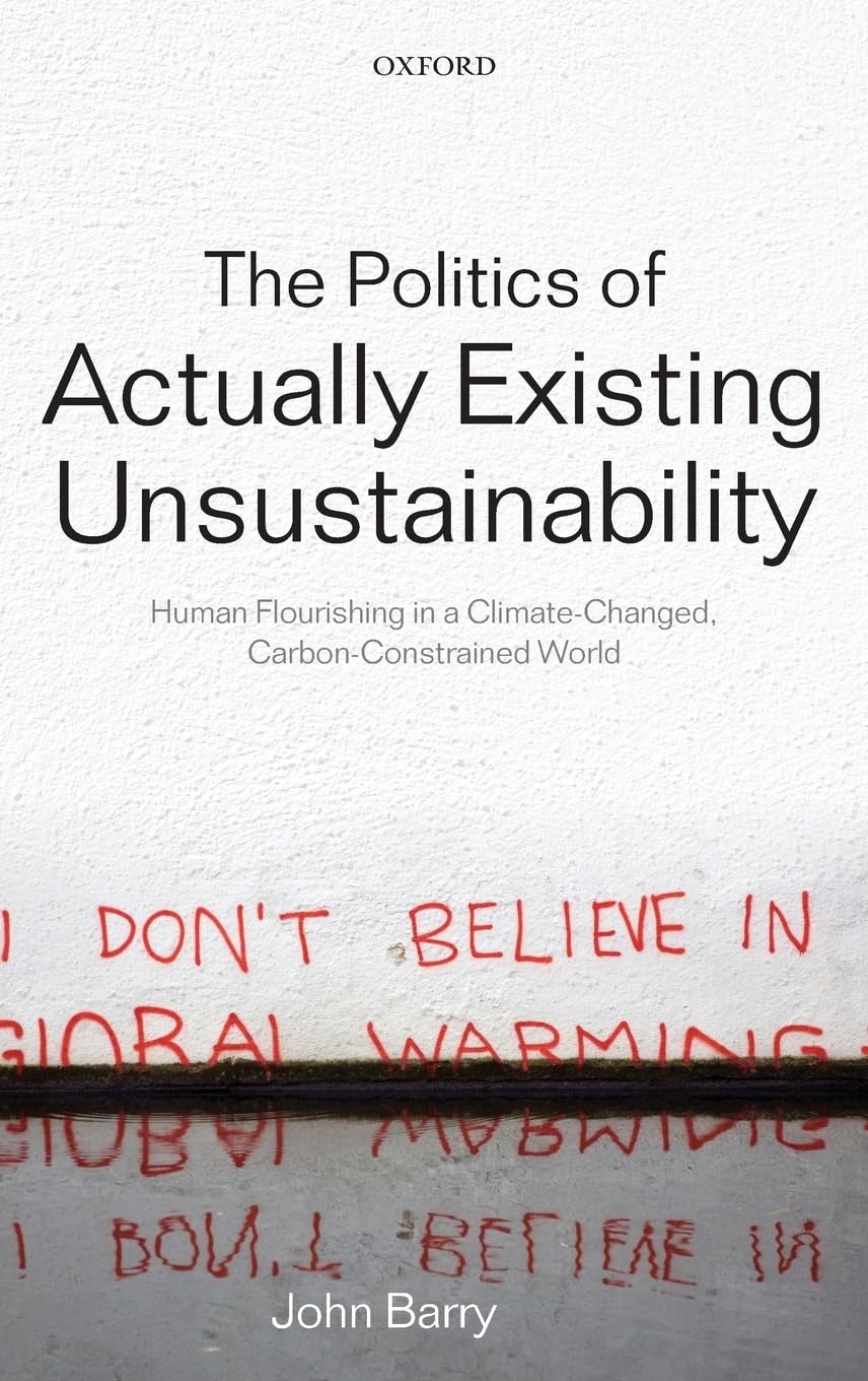 The Politics of Actually Existing Unsustainability: Human Flourishing in a Climate-Changed, Carbon Constrained World