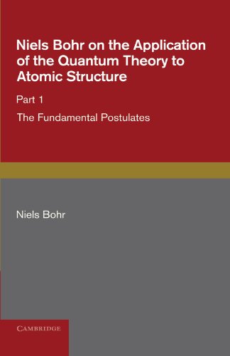 Niels Bohr on the Application of the Quantum Theory to Atomic Structure: Part 1 The Fundamental Postulates