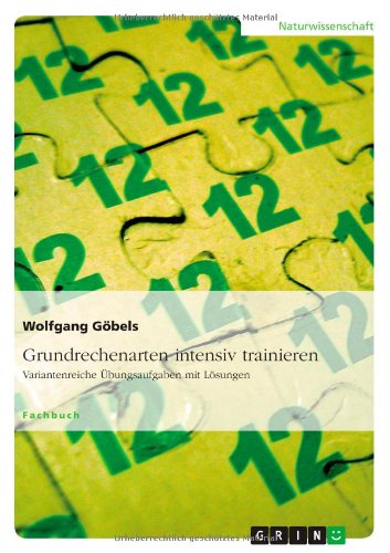 Grundrechenarten intensiv trainieren: Variantenreiche Übungsaufgaben mit Lösungen