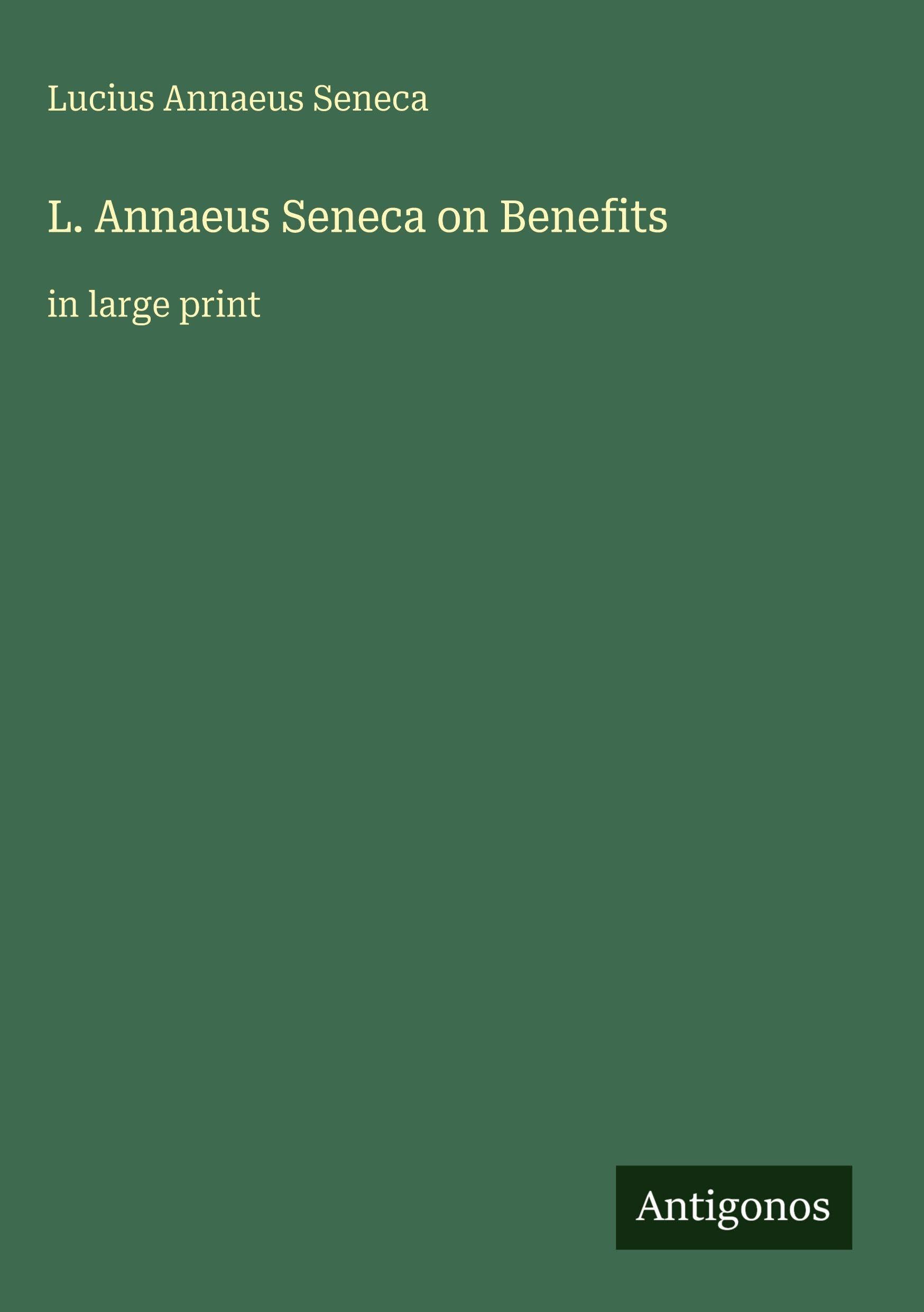 L. Annaeus Seneca on Benefits: in large print