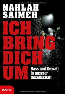 Ich bring dich um!: Hass und Gewalt in unserer Gesellschaft