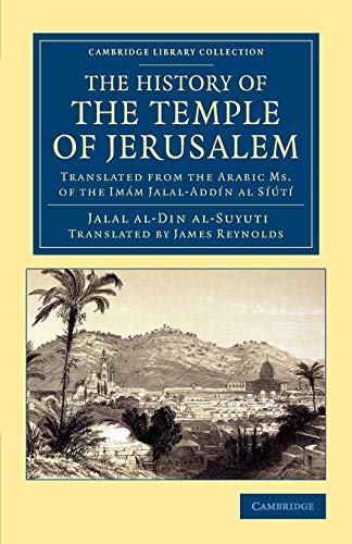 The History of the Temple of Jerusalem: Translated From The Arabic Ms. Of The Imám Jalal-Addín Al Síútí: Translated from the Arabic Ms. of the Imam ... - Travel, Middle East and Asia Minor)