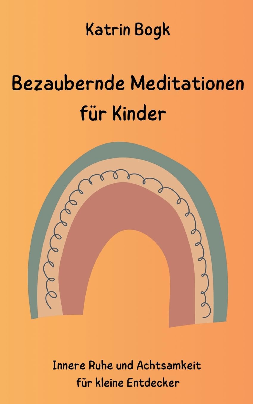 Bezaubernde Meditationen für Kinder: Innere Ruhe und Achtsamkeit für kleine Entdecker