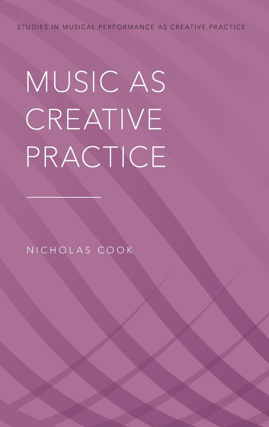 Music as Creative Practice (Studies in Musical Performance as Creative Practice)