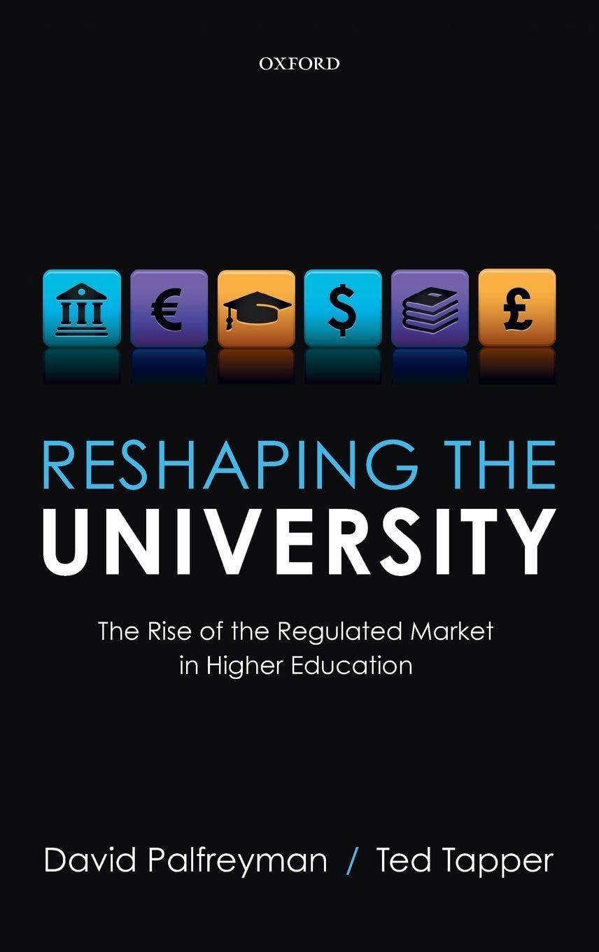 RESHAPING THE UNIVERSITY C: The Rise of the Regulated Market in Higher Education