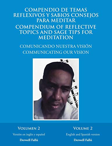 Compendio De Temas Reflexivos Y Sabios Consejos Para Meditar. Compendium of Reflective Topics and Sage Tips for Meditation: Comunicando Nuestra Visión. Communicating Our Vision Volumen 2