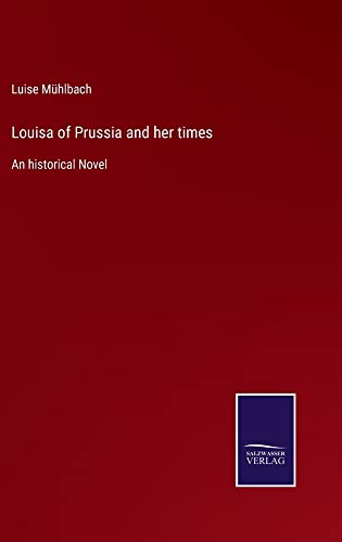 Louisa of Prussia and her times: An historical Novel