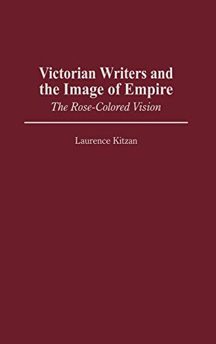 Victorian Writers and the Image of Empire: The Rose-Colored Vision (Contributions to the Study of World Literature)