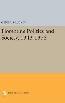 Florentine Politics and Society, 1343-1378 (Princeton Legacy Library: Princeton Studies in History, 12)