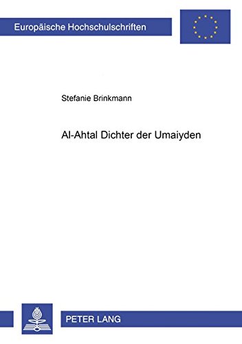 Al-Ahtal - Dichter der Umaiyaden: Untersuchungen zu Bau, Funktion und Rezeption von al-Ahtals haffa l-qatin (Europäische Hochschulschriften / ... / Publications Universitaires Européennes)