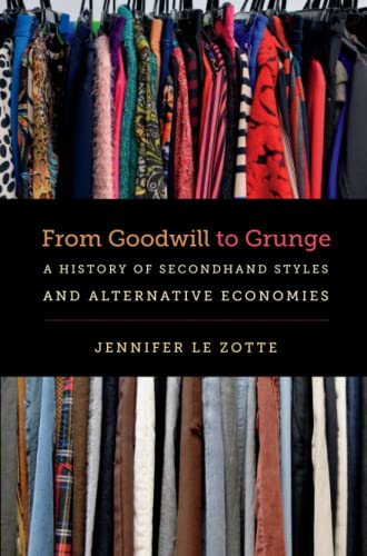 From Goodwill to Grunge: A History of Secondhand Styles and Alternative Economies (Studies in United States Culture)