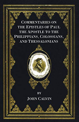 Commentaries on the Epistles of Paul the Apostle to the Philippians, Colossians, and Thessalonians